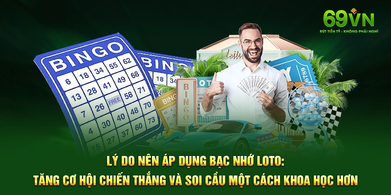 Lý do nên áp dụng Bạc Nhớ Loto: Tăng cơ hội chiến thắng và soi cầu một cách khoa học hơn.