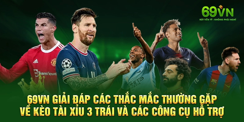 69VN giải đáp các thắc mắc thường gặp về kèo tài xỉu 3 trái và các công cụ hỗ trợ.