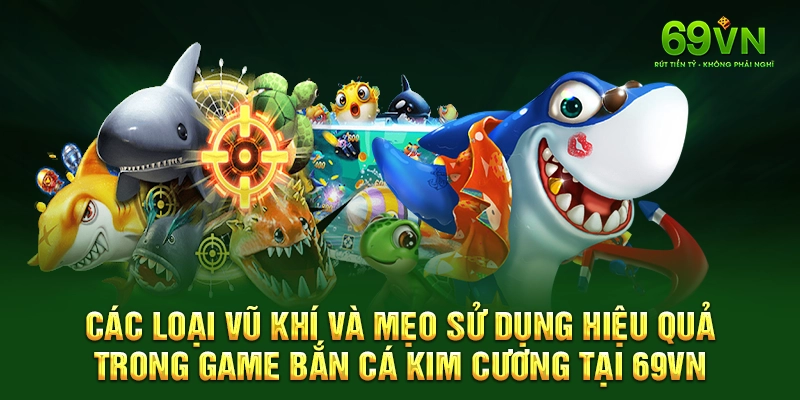 Các loại vũ khí và mẹo sử dụng hiệu quả trong game bắn cá kim cương tại 69VN.