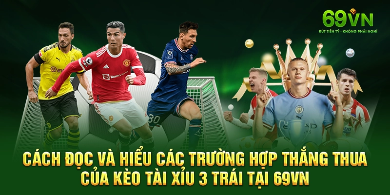 Cách đọc và hiểu các trường hợp thắng thua của kèo tài xỉu 3 trái tại 69VN.