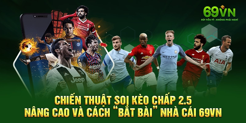 Chiến thuật soi kèo chấp 2.5 nâng cao và cách "bắt bài" nhà cái 69VN.