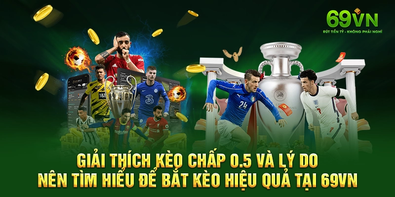 Giải thích Kèo Chấp 0.5 và lý do nên tìm hiểu để bắt kèo hiệu quả tại 69VN.