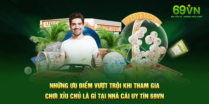 Những ưu điểm vượt trội khi tham gia chơi xỉu chủ là gì tại nhà cái uy tín 69VN.