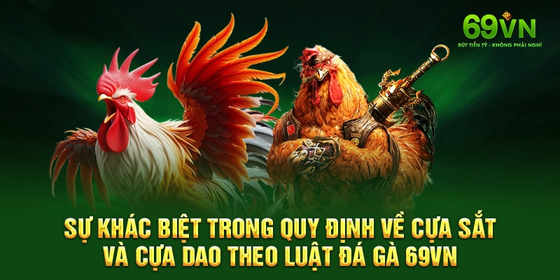 Sự khác biệt trong quy định về cựa sắt và cựa dao theo luật đá gà 69VN.