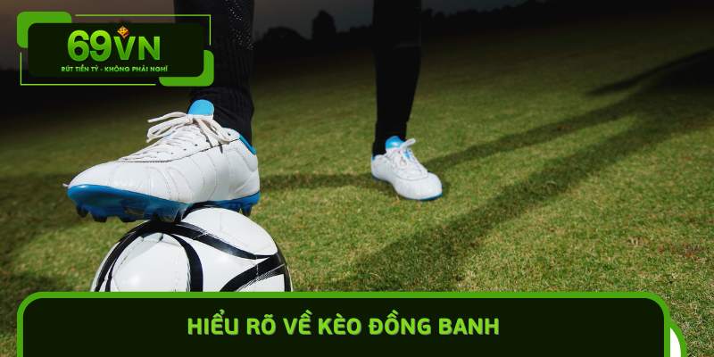 Hiểu rõ về kèo đồng banh